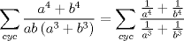 TEX: $$<br />\sum\limits_{cyc} {\frac{{a^4  + b^4 }}<br />{{ab\left( {a^3  + b^3 } \right)}}}  = \sum\limits_{cyc} {\frac{{\frac{1}<br />{{a^4 }} + \frac{1}<br />{{b^4 }}}}<br />{{\frac{1}<br />{{a^3 }} + \frac{1}<br />{{b^3 }}}}} <br />$$