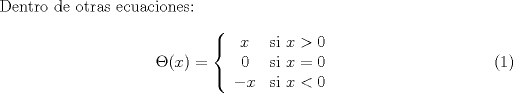 TEX: Dentro de otras ecuaciones:<br /><br />\begin{equation}<br />\Theta(x) = \left\{<br />\begin{array}{cl}<br />x & \text{si}\ x>0 \\<br />0 & \text{si}\ x=0 \\<br />-x& \text{si}\ x<0<br />\end{array}<br />\right.<br />\end{equation}