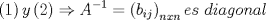 TEX: $$\left( 1 \right)y\left( 2 \right)\Rightarrow A^{-1}=\left( b_{ij} \right)_{nxn}es\text{ }diagonal$$