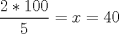 TEX: $\dfrac{2*100}{5}=x=40$