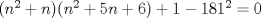 TEX: $(n^2+n)(n^2+5n+6) + 1 - 181^2 = 0$