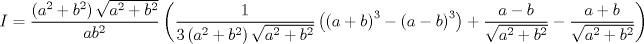 TEX: $$<br />I = \frac{{\left( {a^2  + b^2 } \right)\sqrt {a^2  + b^2 } }}<br />{{ab^2 }}\left( {\frac{1}<br />{{3\left( {a^2  + b^2 } \right)\sqrt {a^2  + b^2 } }}\left( {\left( {a + b} \right)^3  - \left( {a - b} \right)^3 } \right) + \frac{{a - b}}<br />{{\sqrt {a^2  + b^2 } }} - \frac{{a + b}}<br />{{\sqrt {a^2  + b^2 } }}} \right)<br />$$