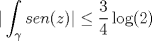 TEX: $$|\int _{\gamma }sen(z)|\le \frac{3}{4}\log (2)$$