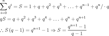 TEX: \[<br />\begin{gathered}<br />  \sum\limits_{i = 0}^n {q^i }  = S = 1 + q + q^2  + q^3  +  \ldots  + q^{n - 1}  + q^n / \cdot q \hfill \\<br />  qS = q + q^2  + q^3  + q^4  +  \ldots  + q^n  + q^{n + 1}  \hfill \\<br />  \therefore S\left( {q - 1} \right) = q^{n + 1}  - 1 \Rightarrow S = \frac{{q^{n + 1}  - 1}}<br />{{q - 1}} \hfill \\ <br />\end{gathered} <br />\]