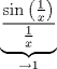 TEX: \[\underbrace {\frac{{\sin \left( {\frac{1}<br />{x}} \right)}}<br />{{\frac{1}<br />{x}}}}_{ \to 1}<br />\]<br />