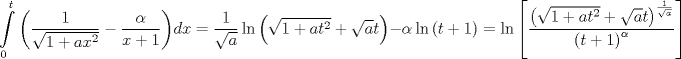 TEX: <br />$$\int\limits_{0}^{t}{\left( \frac{1}{\sqrt{1+ax^{2}}}-\frac{\alpha }{x+1} \right)}dx=\frac{1}{\sqrt{a}}\ln \left( \sqrt{1+at^{2}}+\sqrt{a}t \right)-\alpha \ln \left( t+1 \right)=\ln \left[ \frac{\left( \sqrt{1+at^{2}}+\sqrt{a}t \right)^{\frac{1}{\sqrt{a}}}}{\left( t+1 \right)^{\alpha }} \right]$$<br />