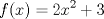 TEX: \[<br />f(x) = 2x^2  + 3<br />\]<br />