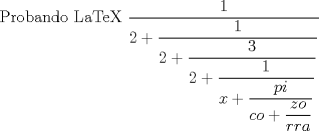 TEX:  Probando LaTeX $ \dfrac {1}{2+\dfrac{1}{2+\dfrac{3}{2+\dfrac{1}{x+\dfrac{pi}{co+\dfrac{zo}{rra}}}}}} $ 