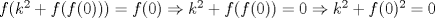 TEX: $f(k^2+f(f(0)))=f(0) \Rightarrow k^2+f(f(0))=0 \Rightarrow k^2+f(0)^2=0$