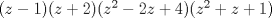 TEX: $(z-1)(z+2)(z^2-2z+4)(z^2+z+1)$