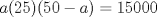 TEX: $a(25)(50-a) = 15000$