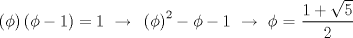 TEX: \[\left( \phi  \right)\left( {\phi  - 1} \right) = 1{\text{   }} \to {\text{   }}\left( \phi  \right)^2  - \phi  - 1{\text{   }} \to {\text{   }}\phi {\text{ = }}\frac{{1 + \sqrt 5 }}{2}\]