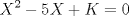 TEX: \[<br />X^2  - 5X + K = 0<br />\]