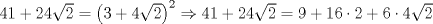 TEX: $41 + 24\sqrt 2  = \left( {3 + 4\sqrt 2 } \right)^2  \Rightarrow 41 + 24\sqrt 2  = 9 + 16 \cdot 2 + 6 \cdot 4\sqrt 2$