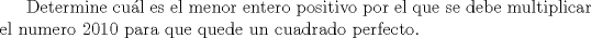 TEX: Determine cul es el menor entero positivo por el que se debe multiplicar el numero 2010 para que quede un cuadrado perfecto.