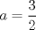 TEX: $a=\dfrac{3}{2}$