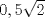 TEX: $0,5\sqrt {2}$