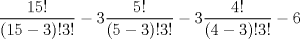 TEX: $\displaystyle\frac {15!}{(15-3)!3!}- 3\frac {5!}{(5-3)!3!} - 3\frac {4!}{(4-3)!3!} -6$