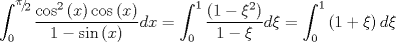 TEX: $$\int_0^{{\raise0.5ex\hbox{$\scriptstyle \pi $}\kern-0.1em/\kern-0.15em\lower0.25ex\hbox{$\scriptstyle 2$}}} {\frac{{\cos ^2 \left( x \right)\cos \left( x \right)}}{{1 - \sin \left( x \right)}}dx}  = \int_0^1 {\frac{{\left( {1 - \xi ^2 } \right)}}{{1 - \xi }}d\xi }  = \int_0^1 {\left( {1 + \xi } \right)d\xi }$$