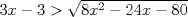 TEX: $3x-3>\sqrt{8x^2-24x-80}$