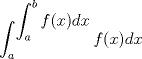 TEX: $\displaystyle \int_{a}^{\displaystyle \int_{a}^{b}f(x)dx}f(x)dx$