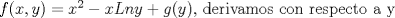 TEX: $ f(x,y) = x^2 -xLny + g(y) $, derivamos con respecto a y