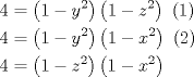 TEX: \[<br />\begin{gathered}<br />  4 = \left( {1 - y^2 } \right)\left( {1 - z^2 } \right){\text{      (1)}} \hfill \\<br />  4 = \left( {1 - y^2 } \right)\left( {1 - x^2 } \right){\text{      (2)}} \hfill \\<br />  4 = \left( {1 - z^2 } \right)\left( {1 - x^2 } \right) \hfill \\ <br />\end{gathered} <br />\]<br />