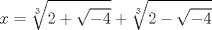 TEX: $$<br />x = \root 3 \of {2 + \sqrt { - 4} }  + \root 3 \of {2 - \sqrt { - 4} } <br />$$