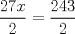 TEX: $\displaystyle \frac{27x}{2}=\frac{243}{2}$