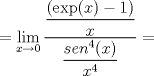 TEX: $$\displaystyle =\lim_{x\to 0} \dfrac{\dfrac{(\operatorname{exp}(x)-1)}{x}}{\dfrac{sen^4(x)}{x^4}}=$$ \\