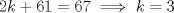 TEX: $2k+61=67 \implies k=3$