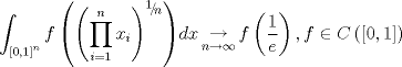 TEX: $$\int_{\left[ {0,1} \right]^n } {f\left( {\left( {\prod\limits_{i = 1}^n {x_i } } \right)^{{\raise0.5ex\hbox{$\scriptstyle 1$}\kern-0.1em/\kern-0.15em\lower0.25ex\hbox{$\scriptstyle n$}}} } \right)} dx\mathop  \to \limits_{n \to \infty } f\left( {\frac{1}{e}} \right),f \in C\left( {\left[ {0,1} \right]} \right)$$