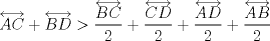 TEX: % MathType!MTEF!2!1!+-<br />% feaagaart1ev2aaatCvAUfeBSjuyZL2yd9gzLbvyNv2CaerbuLwBLn<br />% hiov2DGi1BTfMBaeXatLxBI9gBaerbd9wDYLwzYbItLDharqqtubsr<br />% 4rNCHbGeaGqiVu0Je9sqqrpepC0xbbL8F4rqqrFfpeea0xe9Lq-Jc9<br />% vqaqpepm0xbba9pwe9Q8fsY-rqaqpepae9pg0FirpepeKkFr0xfr-x<br />% fr-xb9adbaqaaeGaciGaaiaabeqaamaabaabaaGcbaWaa8Xaaeaaca<br />% WGbbGaam4qaaGaayz4GaGaey4kaSYaa8XaaeaacaWGcbGaamiraaGa<br />% ayz4GaGaeyOpa4ZaaSaaaeaadaWhdaqaaiaadkeacaWGdbaacaGLHd<br />% caaeaacaaIYaaaaiabgUcaRmaalaaabaWaa8XaaeaacaWGdbGaamir<br />% aaGaayz4GaaabaGaaGOmaaaacqGHRaWkdaWcaaqaamaaFmaabaGaam<br />% yqaiaadseaaiaawgoiaaqaaiaaikdaaaGaey4kaSYaaSaaaeaadaWh<br />% daqaaiaadgeacaWGcbaacaGLHdcaaeaacaaIYaaaaaaa!510F!<br />\[<br />\overleftrightarrow {AC} + \overleftrightarrow {BD} > \frac{{\overleftrightarrow {BC}}}<br />{2} + \frac{{\overleftrightarrow {CD}}}<br />{2} + \frac{{\overleftrightarrow {AD}}}<br />{2} + \frac{{\overleftrightarrow {AB}}}<br />{2}<br />\]<br /><br />