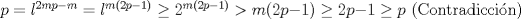 TEX: $p=l^{2mp-m}=l^{m(2p-1)}\ge2^{m(2p-1)}>m(2p-1)\ge2p-1\ge p\text{ (Contradiccin)}$