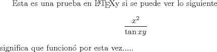 TEX: Esta es una prueba en \LaTeX  y si se puede ver lo siguiente $$\displaystyle \frac{x^2}{\tan xy}$$ significa que funcion por esta vez.....