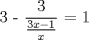 TEX: 3 - $\dfrac{3}{\frac{3x-1}{x}}$ = 1