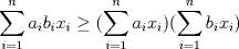 TEX: $\displaystyle \sum_{i=1}^n a_ib_ix_i\ge \displaystyle (\sum_{i=1}^n a_ix_i)\displaystyle (\sum_{i=1}^n b_ix_i)$