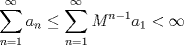 TEX: $\displaystyle\sum_{n=1}^{\infty} a_n \le \sum_{n=1}^{\infty} M^{n-1} a_1 < \infty$