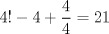 TEX: $4!-4+\dfrac{4}{4}=21$