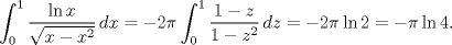 TEX: $$\int_{0}^{1}{\frac{\ln x}{\sqrt{x-x^{2}}}\,dx}=-2\pi \int_{0}^{1}{\frac{1-z}{1-z^{2}}\,dz}=-2\pi \ln 2=-\pi \ln 4.$$