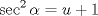 TEX: \[<br />\sec ^2 \alpha  = u + 1<br />\]