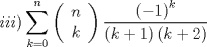 TEX: \[<br />iii)\sum\limits_{k = 0}^n {\left( {\begin{array}{*{20}c}<br />   n  \\<br />   k  \\<br /><br /> \end{array} } \right)\frac{{\left( { - 1} \right)^k }}<br />{{\left( {k + 1} \right)\left( {k + 2} \right)}}} <br />\]<br />