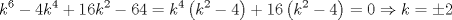 TEX: $$<br />k^6  - 4k^4  + 16k^2  - 64 = k^4 \left( {k^2  - 4} \right) + 16\left( {k^2  - 4} \right) = 0 \Rightarrow k =  \pm 2<br />$$