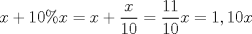 TEX: $x+10\% x=x+\dfrac{x}{10}=\dfrac{11}{10}x=1,10x$