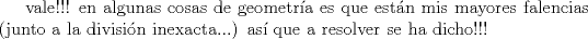 TEX: vale!!! en algunas cosas de geometra es que estn mis mayores falencias (junto a la divisin inexacta...) as que a resolver se ha dicho!!!