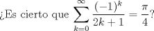 TEX: Es cierto que $\displaystyle\sum_{k=0}^{\infty}\frac{(-1)^k}{2k+1}=\frac{\pi}{4}$?