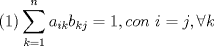 TEX: $$\left( 1 \right)\sum\limits_{k=1}^{n}{a_{ik}b_{kj}}=1,con\text{ }i=j,\forall k$$