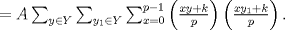 TEX: $= A \sum_{y \in Y} \sum_{y_{1} \in Y} \sum_{x=0}^{p-1} \left(\frac{xy+k}{p}\right)\left(\frac{xy_{1}+k}{p}\right).$