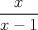 TEX: $\dfrac{x}{x-1}$