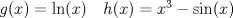 TEX: $g(x)=\ln (x) \quad h(x)=x^3-\sin (x)$